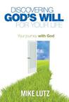 Discovering God's Will for Your Life by Mike Lutz Discovering God's Will for Your Life by Mike Lutz