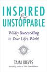 Inspired & Unstoppable: Wildly Succeeding in Your Life's Work! Inspired & Unstoppable: Wildly Succeeding in Your Life's Work!