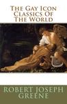 The Gay Icon Classics of the World by Robert Joseph Greene The Gay Icon Classics of the World by Robert Joseph Greene