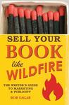 Sell Your Book Like Wildfire: The Writer's Guide to Marketing & Publicity
