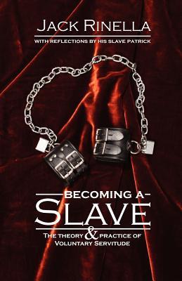 Becoming a Slave: The Theory & Practice of Voluntary Servitude by Jack