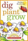Dig, Plant, Grow Dig, Plant, Grow