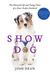 Show Dog: The Charmed Life and Trying Times of a Near-Perfect Purebred