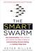 The Smart Swarm: How to Work Efficiently, Communicate Effectively, and Make Better Decisions Using the Secrets of Flocks, Schools, and Colonies (ebook)