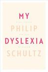 My Dyslexia by Philip Schultz