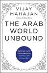 The Arab World Unbound: Tapping Into the Power of 350 Million Consumers