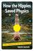 How the Hippies Saved Physics: Science, Counterculture, and the Quantum Revival (Paperback)