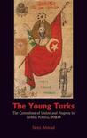 The Young Turks: The Committee of Union and Progress in Turkish Politics, 1908-1914 The Young Turks: The Committee of Union and Progress in Turkish Politics, 1908-1914