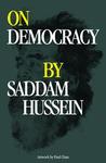 On Democracy by Saddam Hussein On Democracy by Saddam Hussein