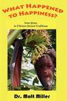 What Happened to Happiness?: Inner Peace in Thirteen Ancient Traditions What Happened to Happiness?: Inner Peace in Thirteen Ancient Traditions