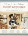 How to Archive Family Keepsakes: Learn How to Preserve Family Photos, Memorabilia & Genealogy Records How to Archive Family Keepsakes: Learn How to Preserve Family Photos, Memorabilia & Genealogy Records