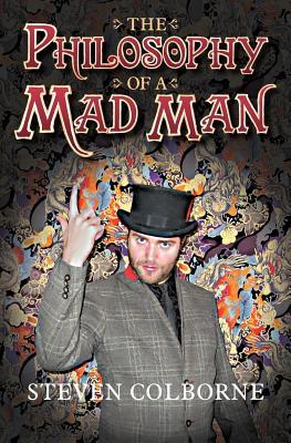 The Philosophy of a Mad Man by Steven Colborne