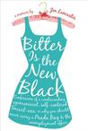 Bitter Is the New Black: Confessions of a Condescending, Egomaniacal, Self-Centered Smartass, Or, Why You Should Never Carry a Prada Bag to the Unemployment Office