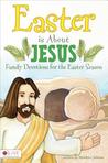 Easter Is about Jesus: Family Devotions for the Easter Season Easter Is about Jesus: Family Devotions for the Easter Season
