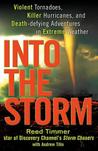 Into the Storm: Violent Tornadoes, Killer Hurricanes, and Death-Defying Adventures in Extreme Weather