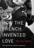 How the French Invented Love: Nine Hundred Years of Passion and Romance (Audio CD)