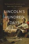 Lincoln's Hundred Days: The Emancipation Proclamation and the War for the Union Lincoln's Hundred Days: The Emancipation Proclamation and the War for the Union
