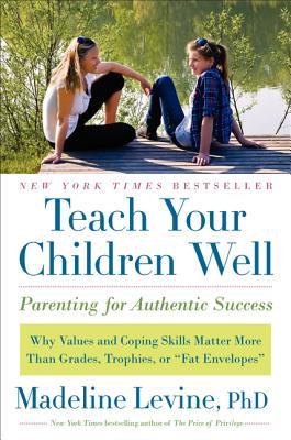 Teach Your Children Well by Madeline Levine Teach Your Children Well by Madeline Levine