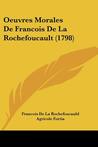 Oeuvres Morales de Francois de La Rochefoucault (1798) Oeuvres Morales de Francois de La Rochefoucault (1798)