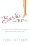 Barbie and Ruth: The Story of the World's Most Famous Doll and the Woman Who Created Her