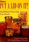 More Put A Lid On It: Small Batch Preserving Year Round
