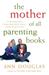 The Mother of All Parenting Books: An All-Canadian Guide to Raising a Happy, Healthy Child from Preschool Through the Preteens