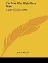 The Man Who Might Have Been: A Lost Biography (1899) The Man Who Might Have Been: A Lost Biography (1899)
