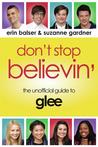 Don't Stop Believin': The Unofficial Guide to Glee