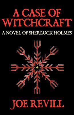 A Case Of Witchcraft A Novel Of Sherlock Holmes by Joe Revill A Case Of Witchcraft A Novel Of Sherlock Holmes by Joe Revill