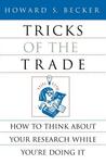 Tricks of the Trade: How to Think about Your Research While You're Doing It Tricks of the Trade: How to Think about Your Research While You're Doing It