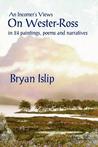An Incomer's Views On Wester Ross: In 24 Paintings, Poems And Narratives An Incomer's Views On Wester Ross: In 24 Paintings, Poems And Narratives