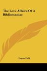 The Love Affairs of a Bibliomaniac The Love Affairs of a Bibliomaniac