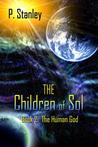 The Children of Sol Book 2 The Human God by P. Stanley The Children of Sol Book 2 The Human God by P. Stanley