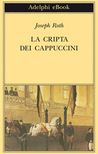 La Cripta dei Cappuccini by Joseph Roth La Cripta dei Cappuccini by Joseph Roth
