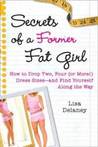 Secrets of a Former Fat Girl: How to Lose Two, Four (or More!) Dress Sizes--And Find Yourself Along the Way