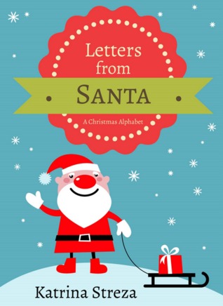 Letters from Santa: A Christmas Alphabet Katrina Streza Letters from Santa: A Christmas Alphabet Katrina Streza