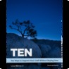 TEN: Ten Ways To Improve Your Craft. None of Them Involves Buying Gear.