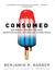 Consumed: How Markets Corrupt Children, Infantilize Adults, and Swallow Citizens Whole (ebook)