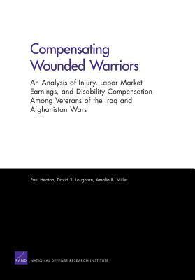 Compensating Wounded Warriors: An Analysis of Injury, Labor Market Earnings, and Disability Compensation Among Veterans of the Iraq and Afghanistan Wars Paul Heaton Compensating Wounded Warriors: An Analysis of Injury, Labor Market Earnings, and Disability Compensation Among Veterans of the Iraq and Afghanistan Wars Paul Heaton