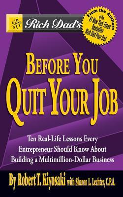 Rich Dad's Before You Quit Your Job: 10 Real-Life Lessons Every Entrepreneur Should Know About Building a Multimillion-Dollar Business