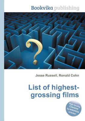 List of Highest-Grossing Films Jesse Russell List of Highest-Grossing Films Jesse Russell