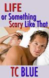 Life or Something Scary like That (Life, #1) Life or Something Scary like That (Life, #1)