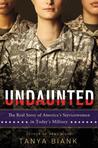 Undaunted: The Real Story of America's Servicewomen in Today's Military Undaunted: The Real Story of America's Servicewomen in Today's Military