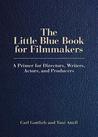 The Little Blue Book for Filmmakers: A Primer for Directors, Writers, Actors, and Producers The Little Blue Book for Filmmakers: A Primer for Directors, Writers, Actors, and Producers