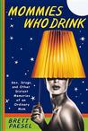 Mommies Who Drink: Sex, Drugs, and Other Distant Memories of an Ordinary Mom