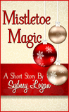 Mistletoe Magic - A Short Story Mistletoe Magic - A Short Story