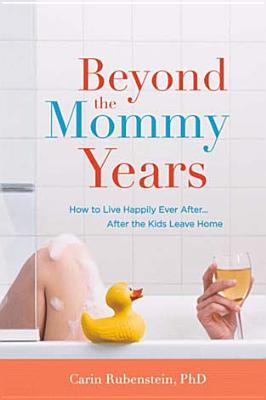 Beyond the Mommy Years: How to Live Happily Ever After...After the Kids Leave Home