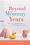 Beyond the Mommy Years: How to Live Happily Ever After...After the Kids Leave Home