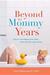 Beyond the Mommy Years: How to Live Happily Ever After...After the Kids Leave Home