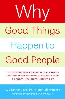 Why Good Things Happen to Good People by Stephen Post Why Good Things Happen to Good People by Stephen Post